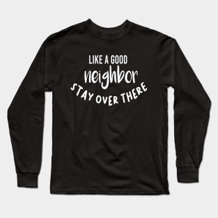 like a good neighbor stay over there shirt Long Sleeve T-Shirt